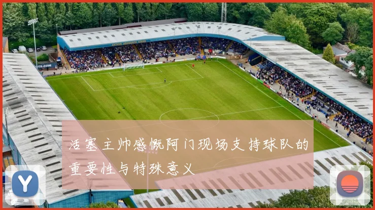 活塞主帅感慨阿门现场支持球队的重要性与特殊意义