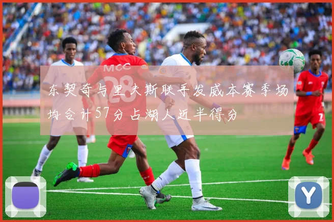 东契奇与里夫斯联手发威本赛季场均合计57分占湖人近半得分